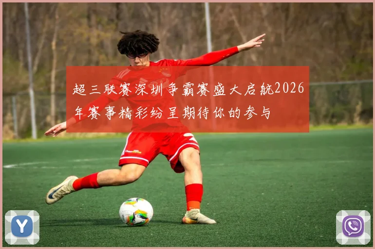 超三联赛深圳争霸赛盛大启航2026年赛事精彩纷呈期待你的参与