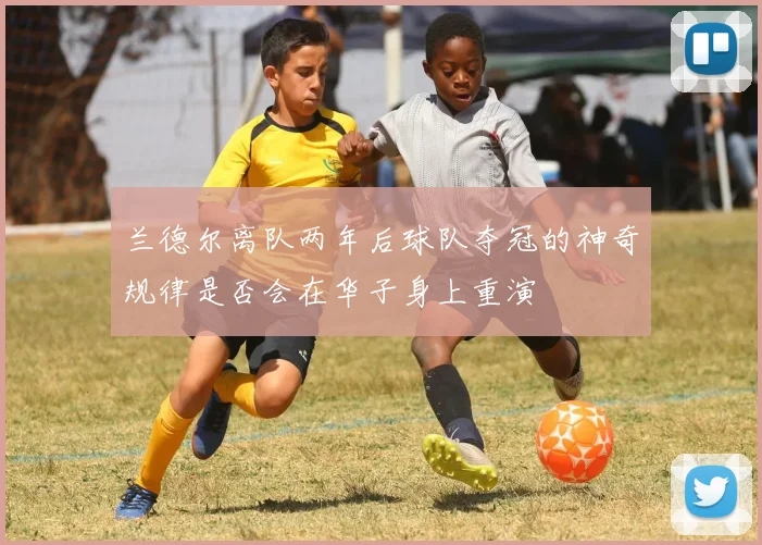 兰德尔离队两年后球队夺冠的神奇规律是否会在华子身上重演