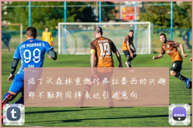 诺丁汉森林重燃对弗拉泰西的兴趣那不勒斯同样表达引进意向