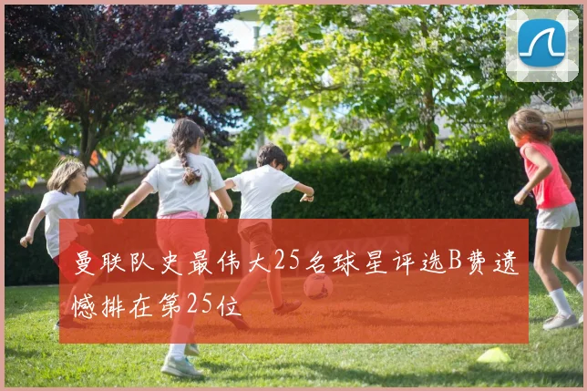 曼联队史最伟大25名球星评选B费遗憾排在第25位